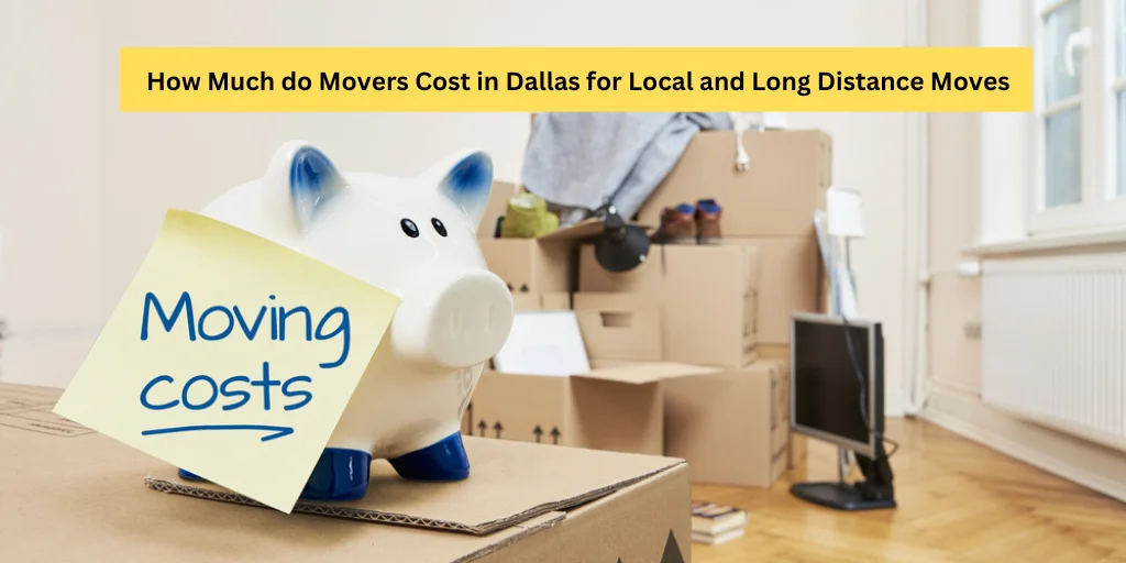 How Much do Movers Cost in Dallas for Local and Long Distance Moves