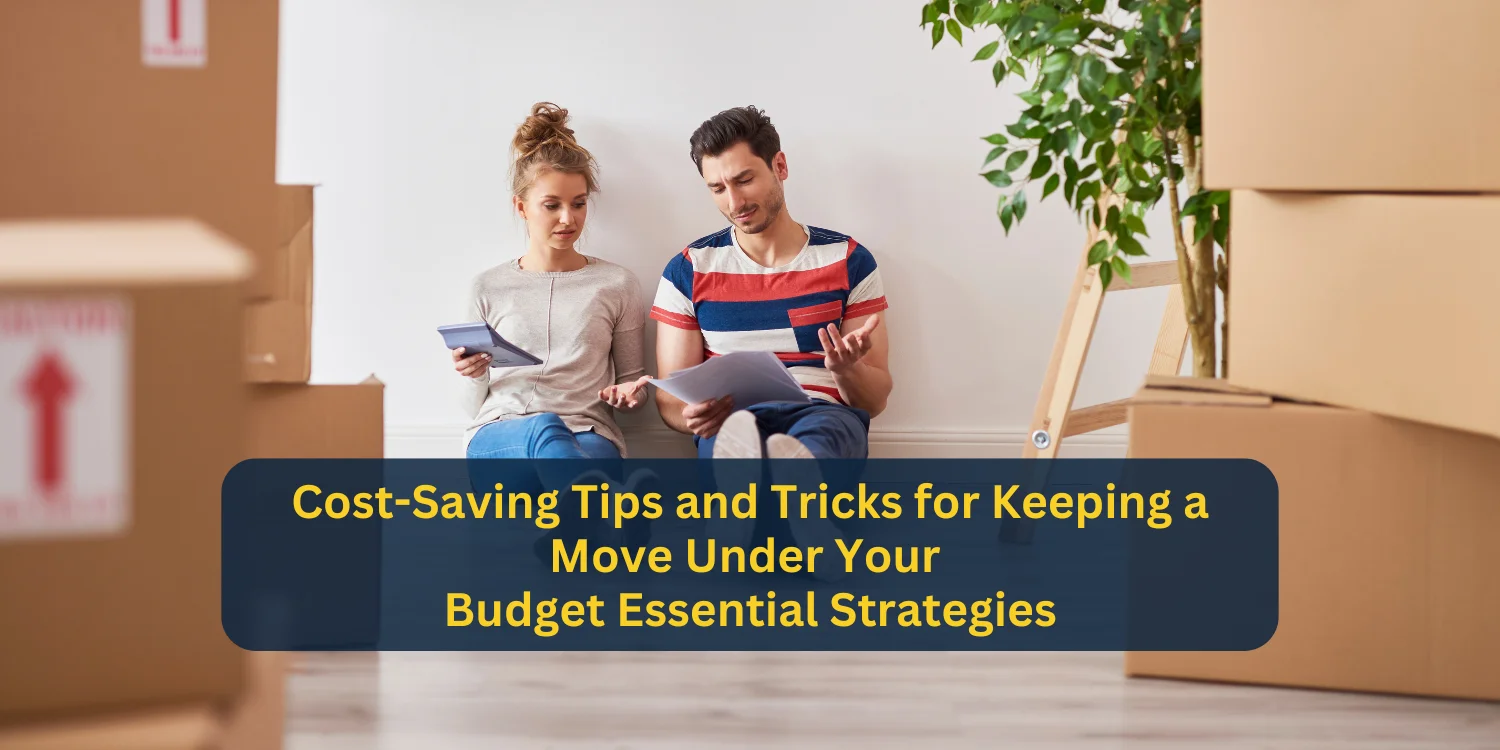 Cost-Saving Tips and Tricks for Keeping a Move Under Your Budget Essential Strategies