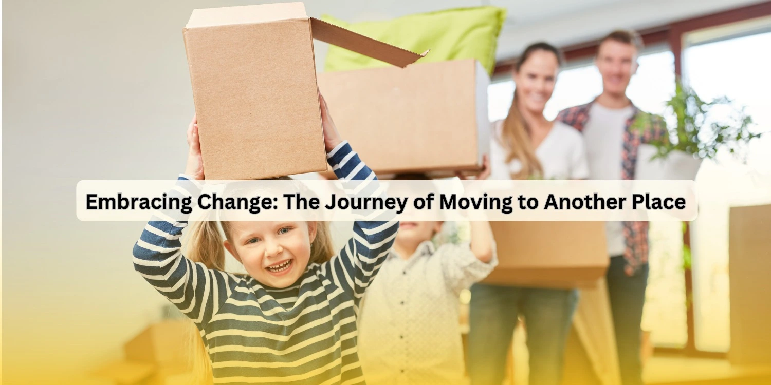 Embracing Change: The Journey of Moving to another Place